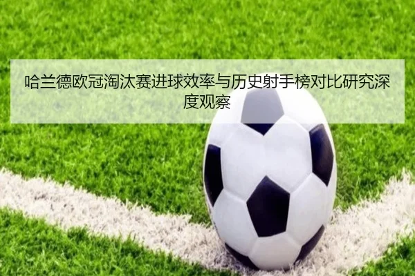 哈兰德欧冠淘汰赛进球效率与历史射手榜对比研究深度观察